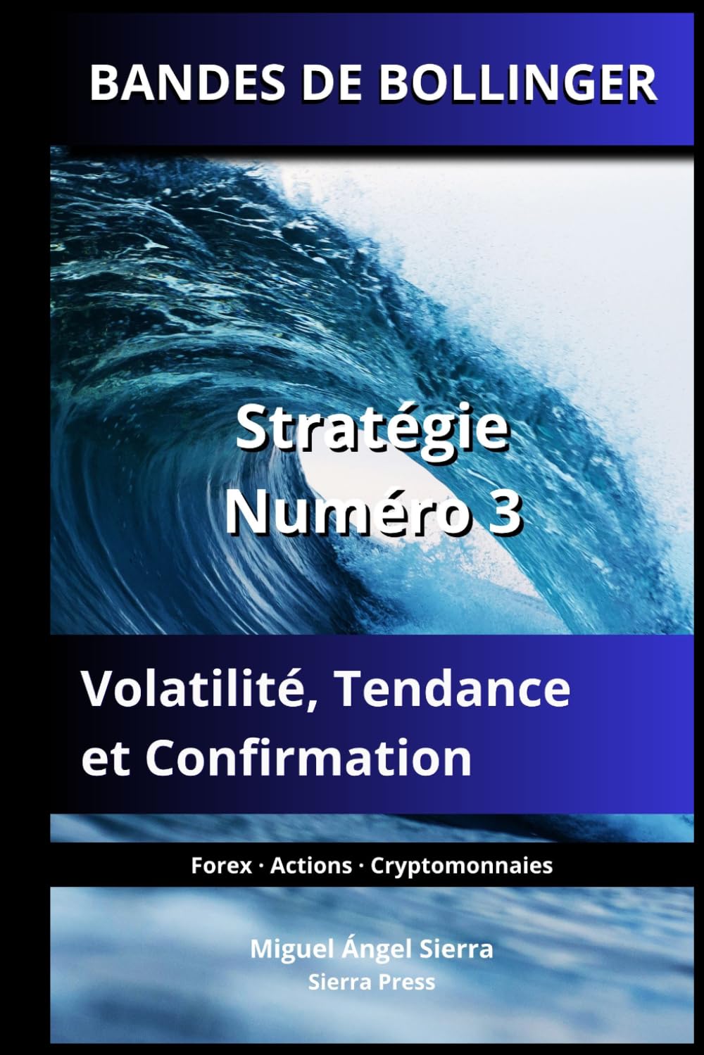 BANDES DE BOLLINGER: Stratégie Numéro 3 : Volatilité, Tendance et Confirmation: 8 (Publications Wall Street - Finance - Investissement - Trading et Bourse)