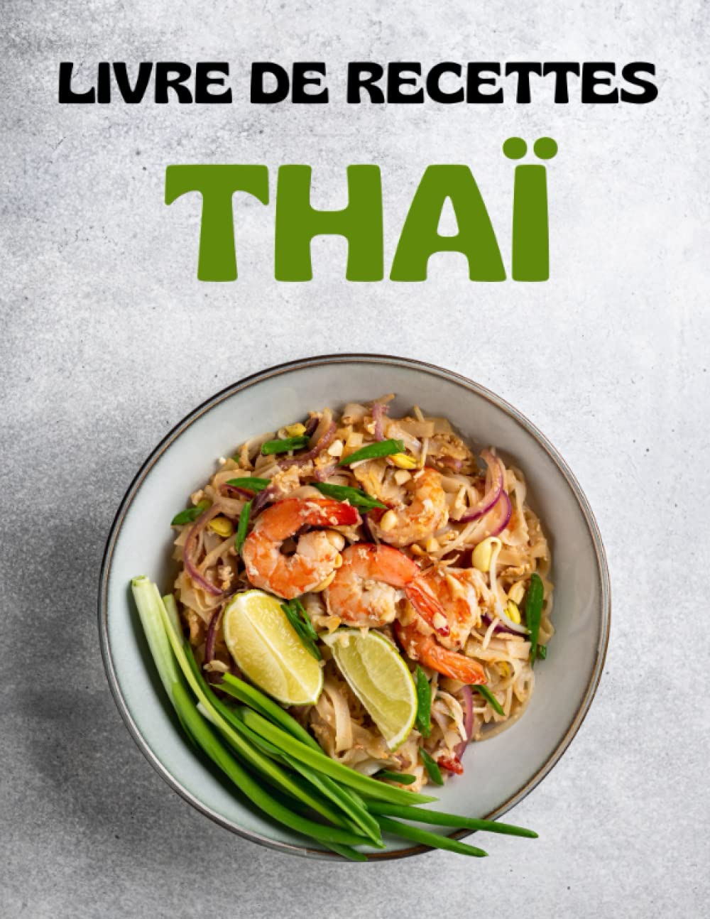 Le Livre De Recettes Thaï: Mes 50 Recettes de cuisine thaïlandaise préférées faites à la maison Le Livre De Recettes Thaï: Mes 50 Recettes de cuisine thaïlandaise préférées faites à la maison