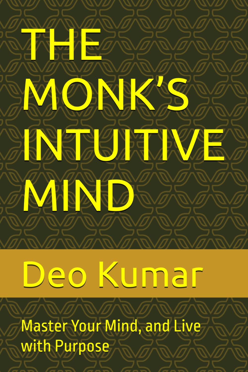 THE MONK’S INTUITIVE MIND: Master Your Mind, and Live with Purpose
