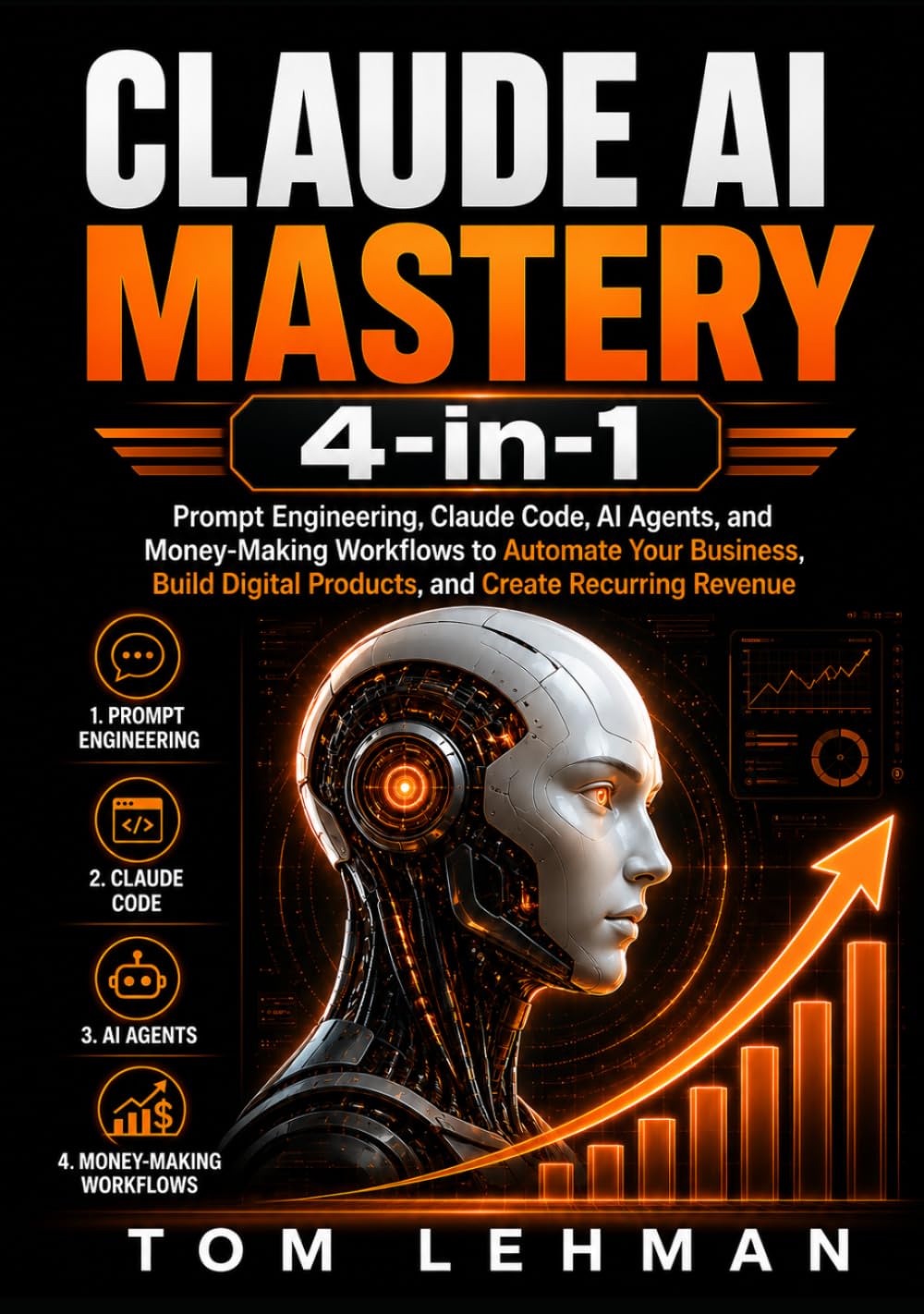 Claude AI Mastery 4-in-1: Prompt Engineering, Claude Code, AI Agents, and Business Workflows to Automate Tasks, Build Digital Products, and Create Recurring Revenue