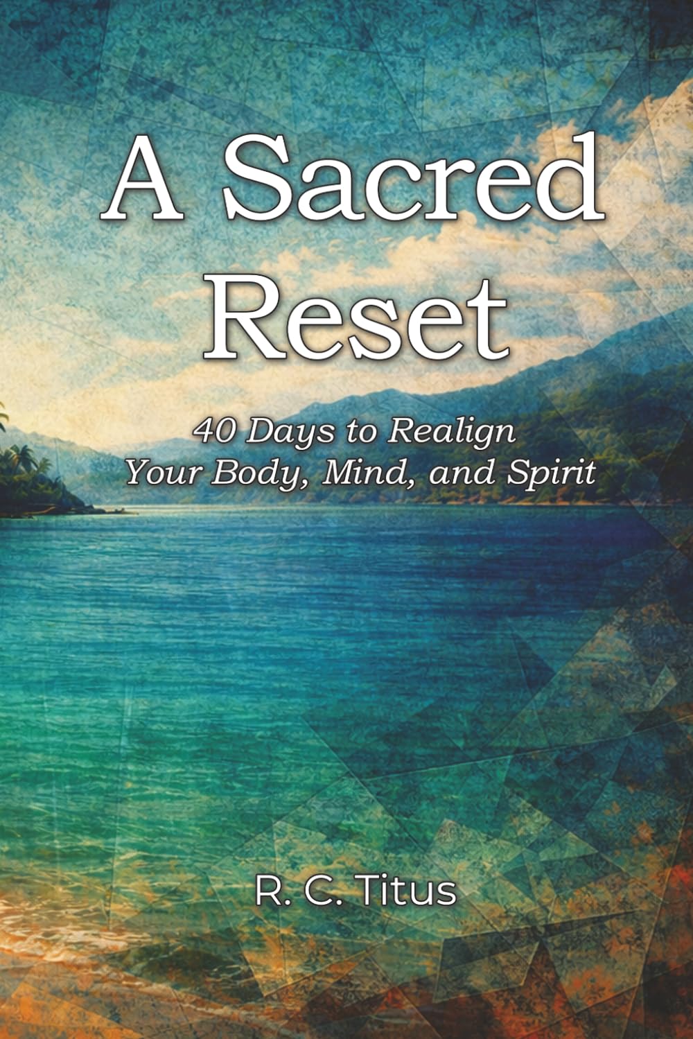 A Sacred Reset: 40 Days to Realign Your Body, Mind, and Spirit
