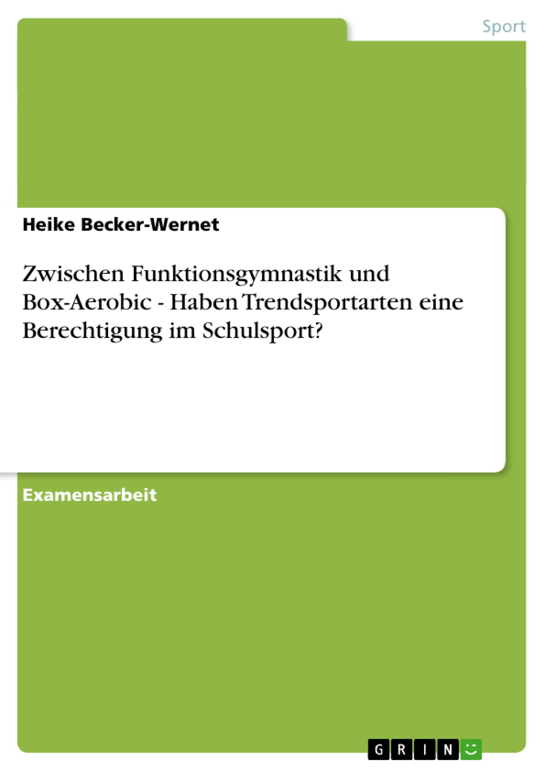 Zwischen Funktionsgymnastik und Box-Aerobic - Haben Trendsportarten eine Berechtigung im Schulsport?: Staatsexamensarbeit