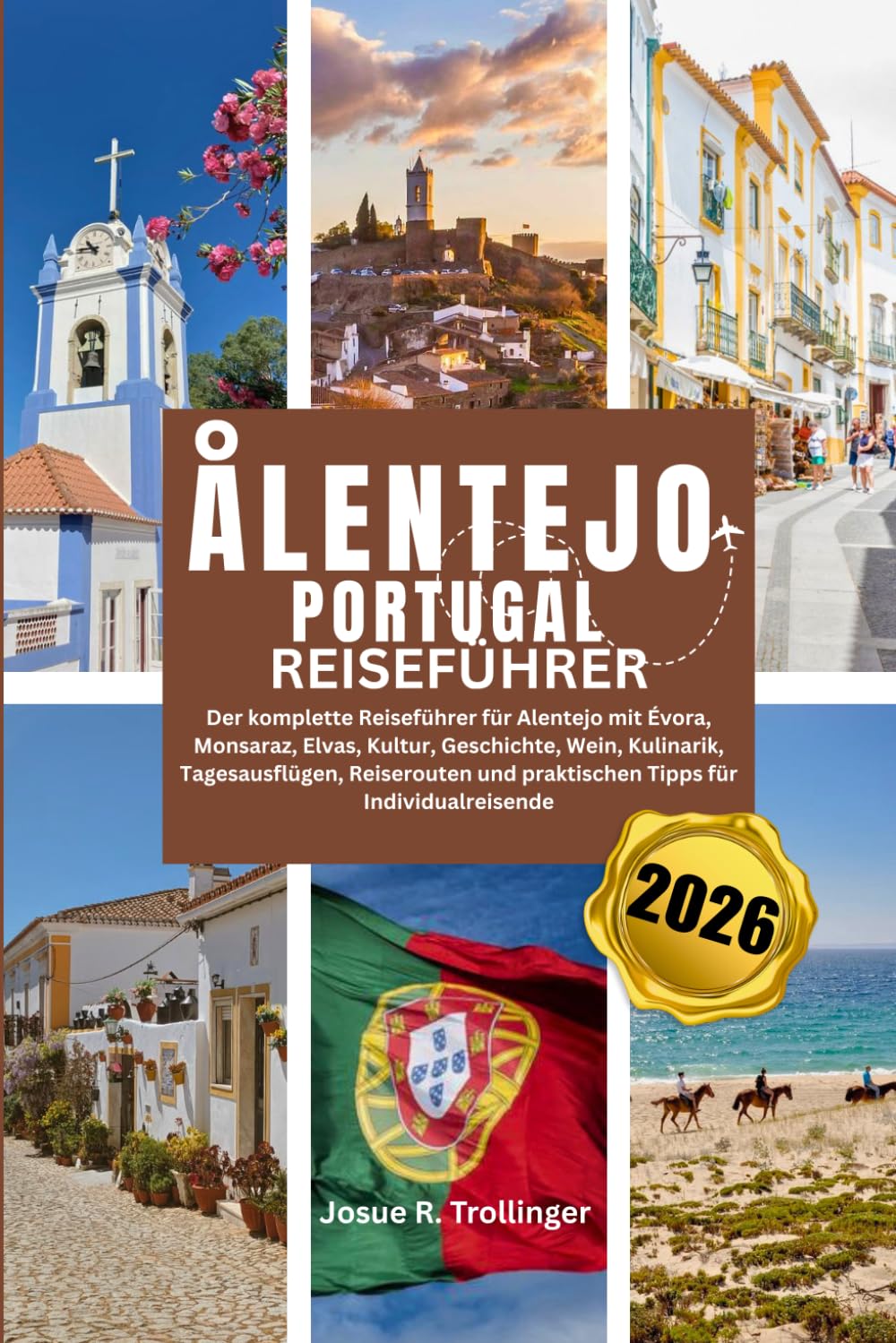 ÅLENTEJO PORTUGAL REISEFÜHRER 2026: Der komplette Reiseführer für Alentejo mit Évora, Monsaraz, Elvas, Kultur, Geschichte, Wein, Kulinarik, ... und praktischen Tipps für Individualreisende
