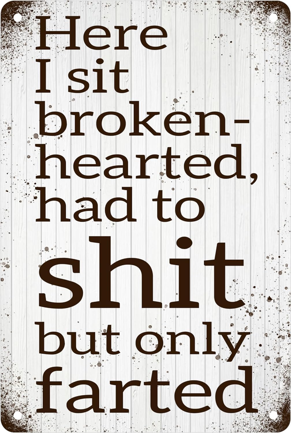 Here I Sit Broken Hearted Had to Shit but Only Farted Metal Tin Signs for Home Office Garages Mountain Outdoor Street Driveway Cafes Bars Pub Wall Decor Poster Sign 8 X 12 Inch