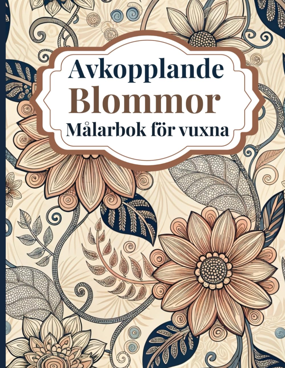 Avkopplande Blommor Målarbok för vuxna: Vackra blommönster för stresslindring och medveten målarbok med lugnande botaniska motiv för vuxna som söker avkoppling