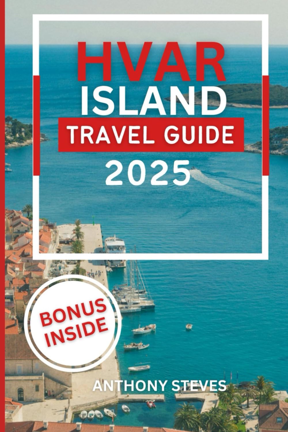 HVAR ISLAND TRAVEL GUIDE 2025: Your Ultimate Guide to Croatia’s Natural Wonders, Hidden Gems, Cultural Treasures and authentic experience