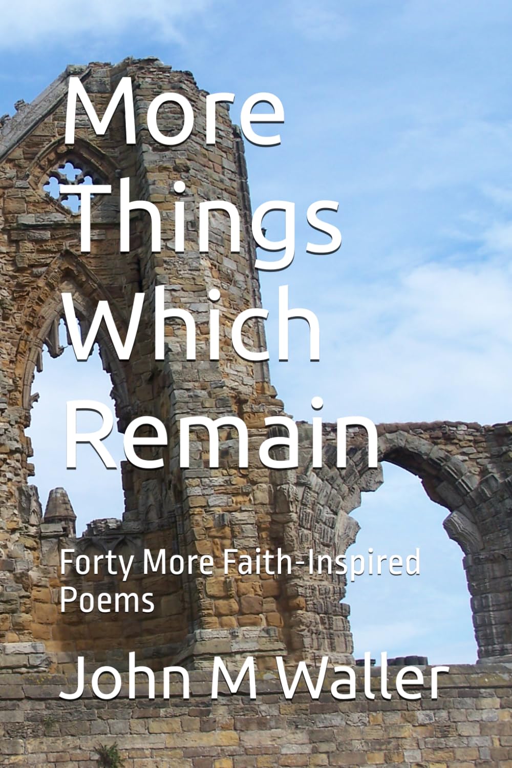 More Things Which Remain: Forty More Faith-Inspired Poems