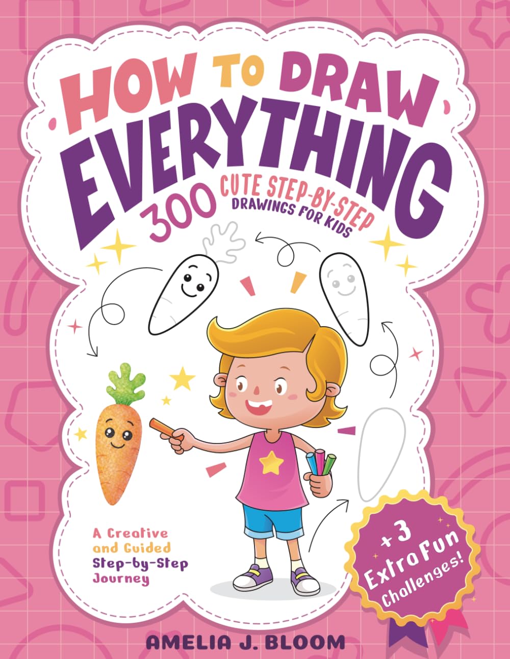 How To Draw Everything: 300 Cute Step-By-Step Drawings For Kids