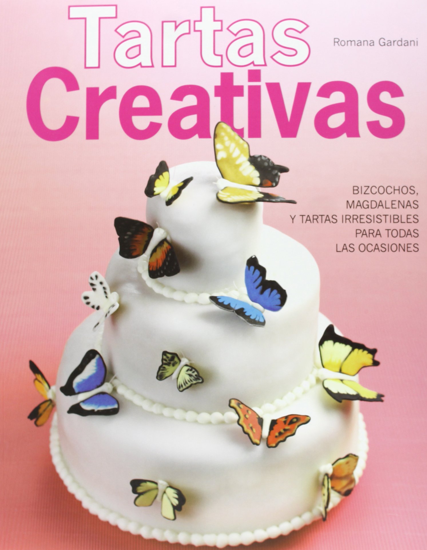 Tartas creativas: Bizcochos, magdalenas y tartas irresistibles para todas las ocasiones