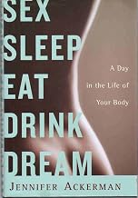 Sex Sleep Eat Drink Dream: A Day in the Life of Your Body