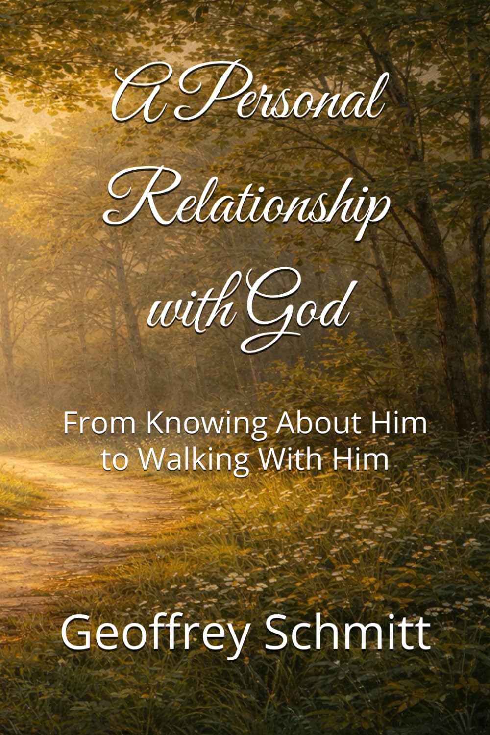 A Personal Relationship with God: From Knowing About Him to Walking With Him