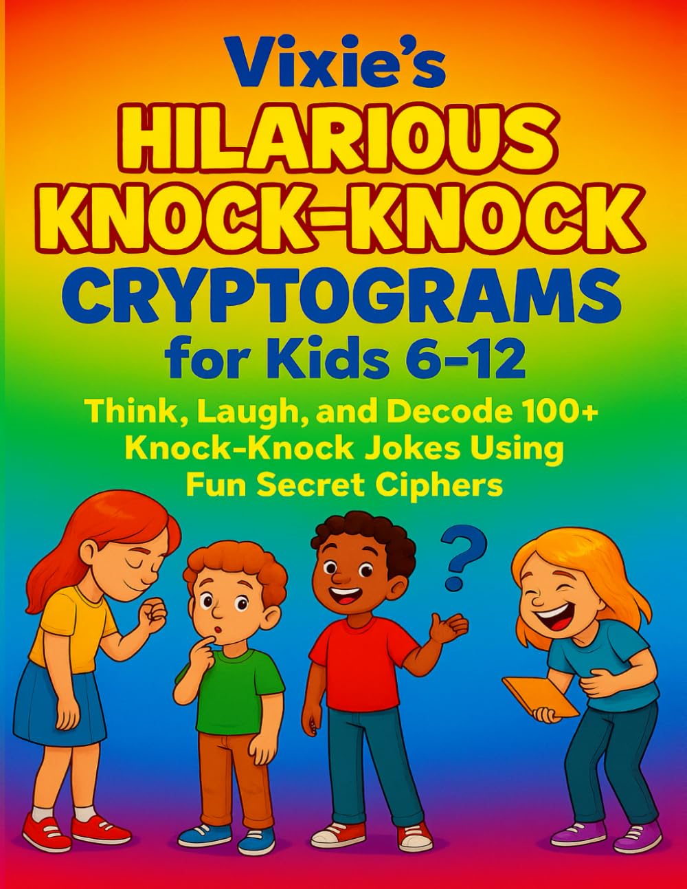 Vixie’s Hilarious Knock-Knock Cryptograms for Kids 6–12: Think, Laugh, and Decode 100+ Knock-Knock Jokes Using Fun Secret Ciphers