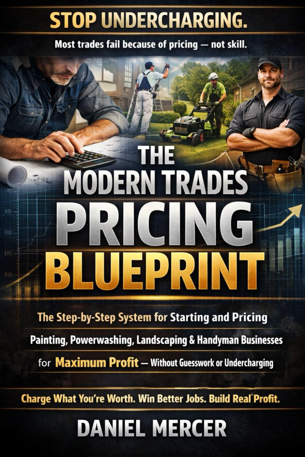 The Modern Trades Pricing Blueprint: The Step-by-Step System for Starting and Pricing Painting, Powerwashing, Landscaping & Handyman Businesses for Maximum Profit Without Guesswork or Undercharging