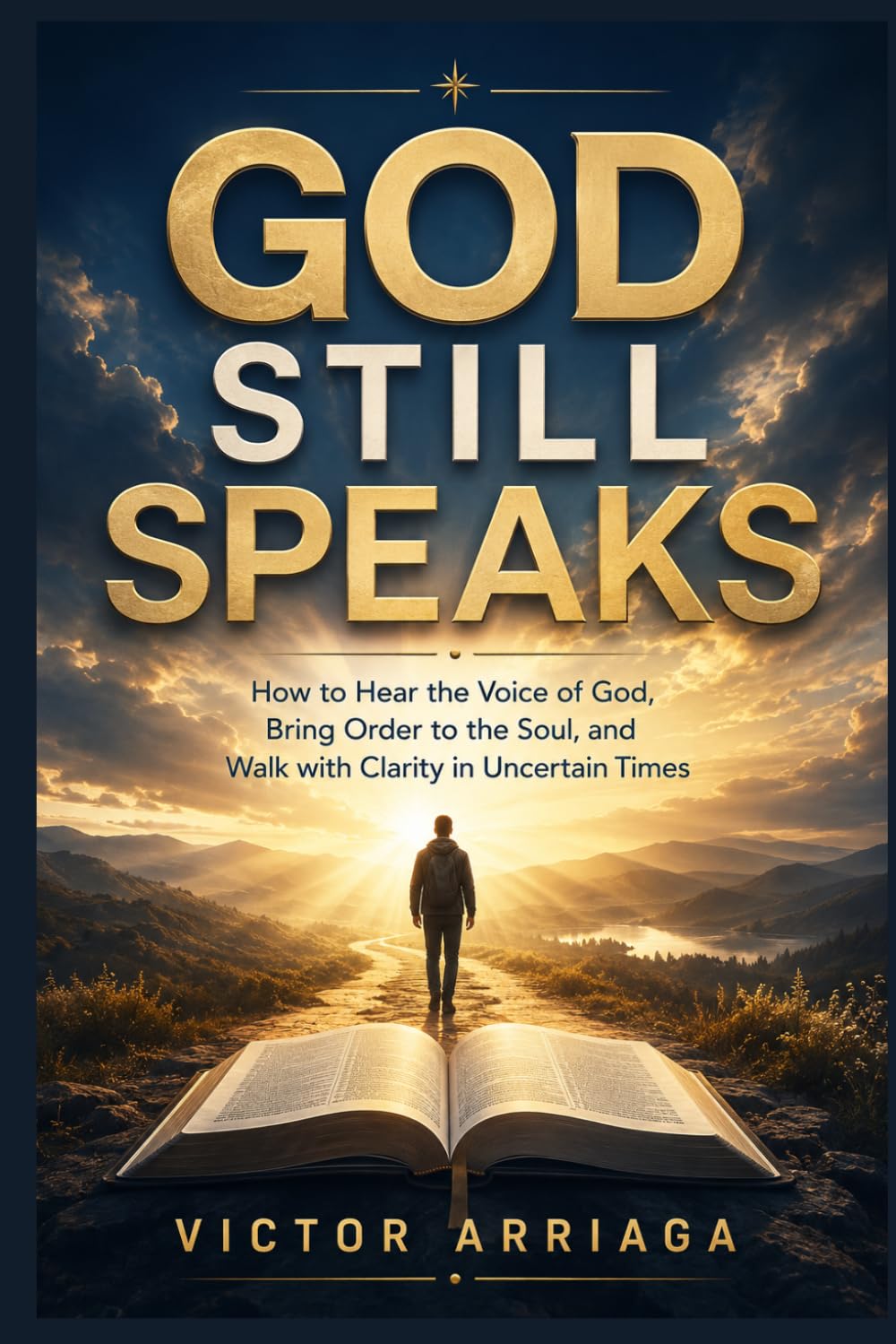 GOD STILL SPEAKS: How to Hear the Voice of God, Bring Order to the Soul, and Walk with Clarity in Uncertain Times