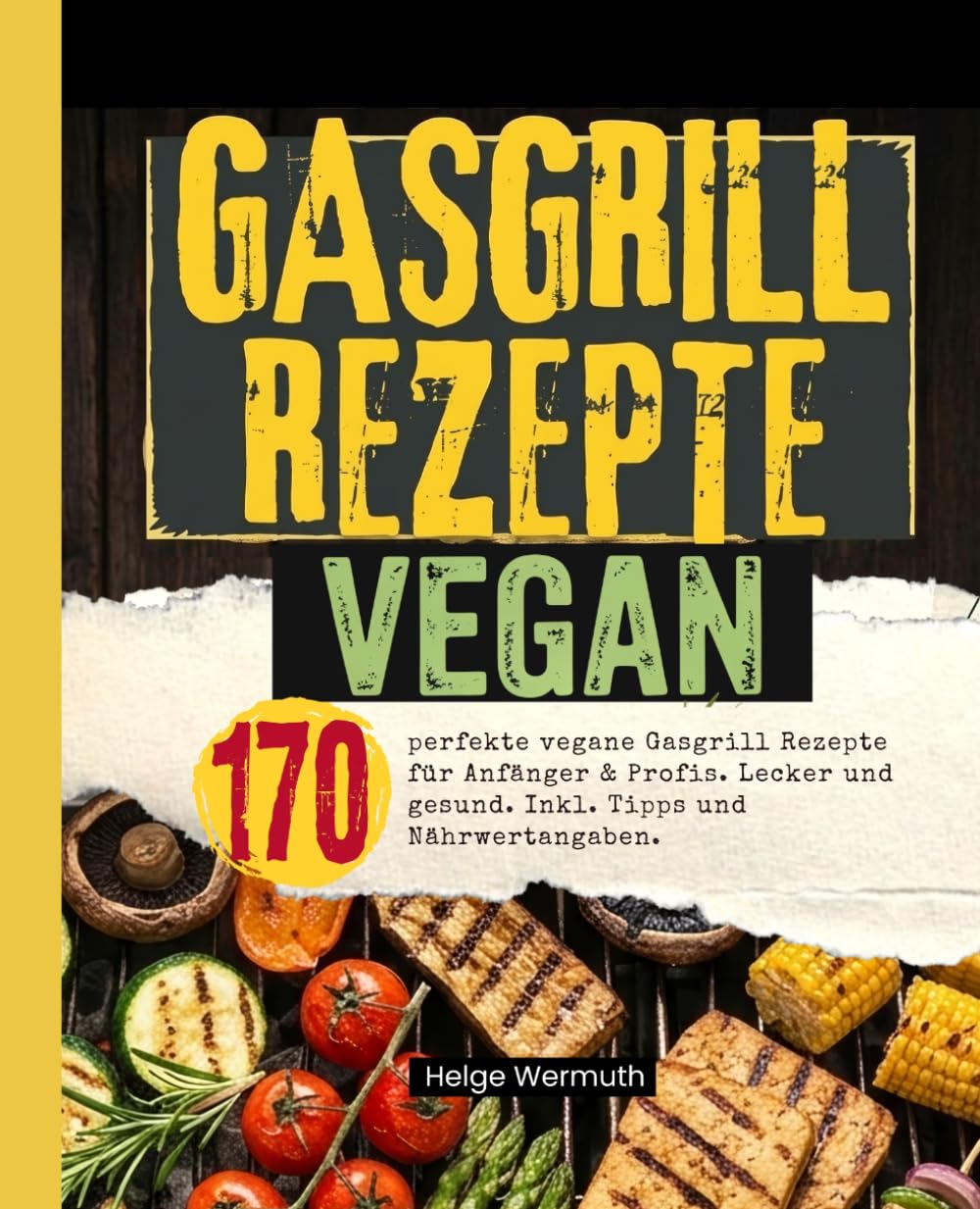 Gasgrill Rezepte Vegan: 170 perfekte vegane Gasgrill Rezepte für Anfänger & Profis. Lecker und gesund. Inkl. Tipps und Nährwertangaben.