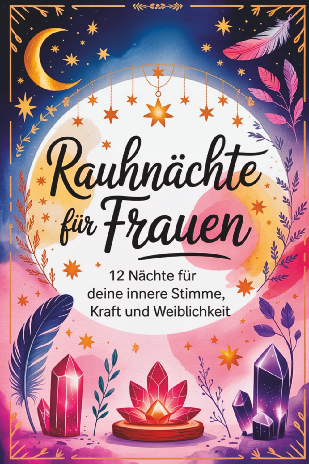 Rauhnächte für Frauen – 12 Nächte für deine innere Stimme, Kraft und Weiblichkeit