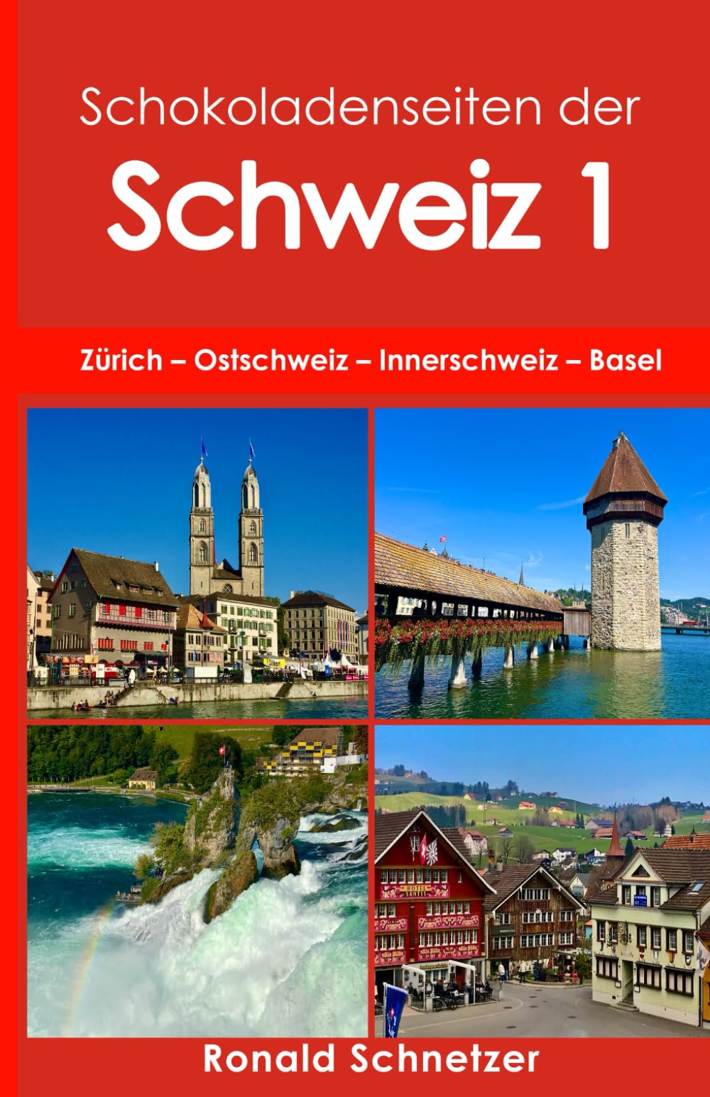 Schokoladenseiten der Schweiz 1: Zürich – Innerschweiz – Ostschweiz - Basel