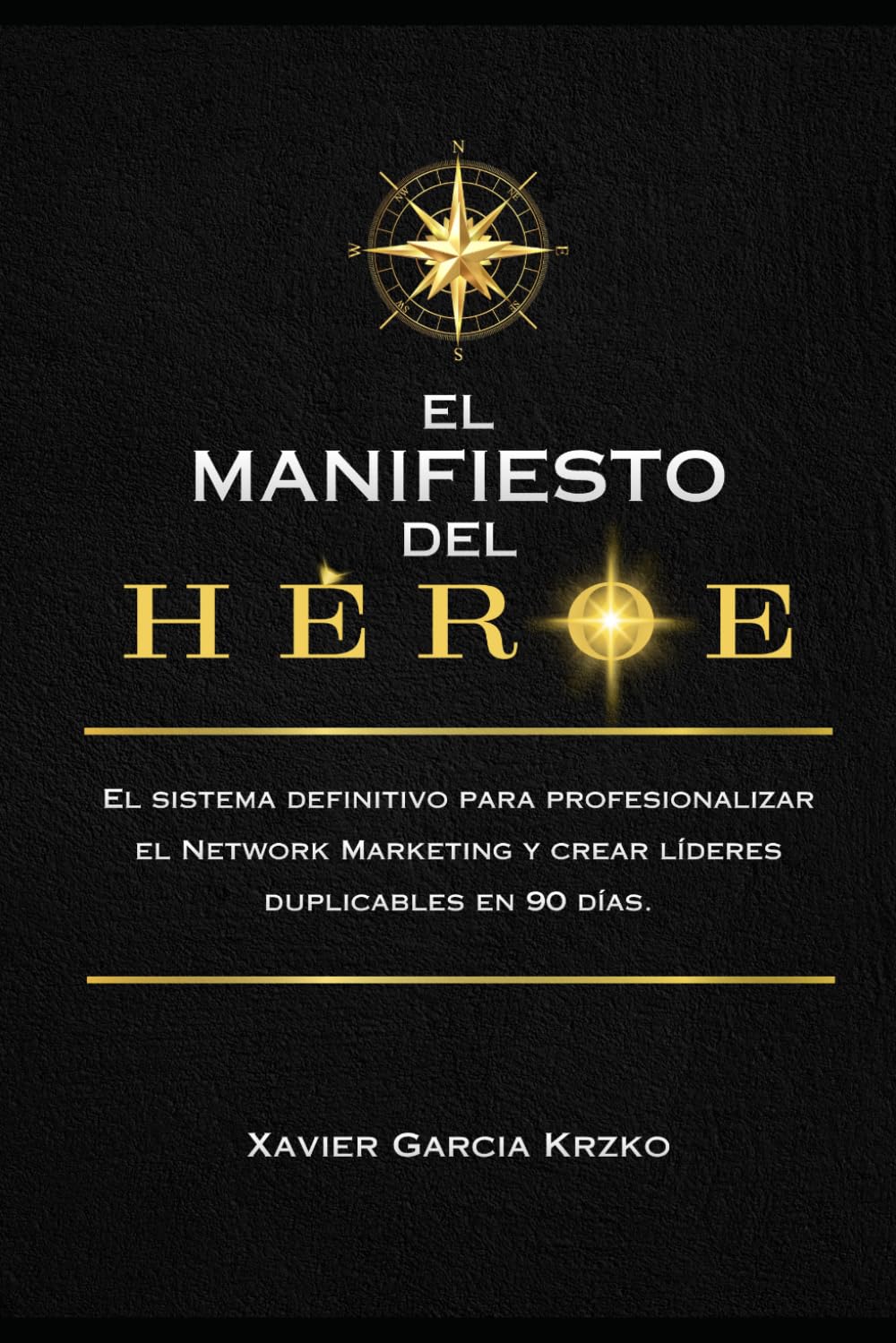 EL MANIFIESTO DEL HÉROE: El sistema definitivo para profesionalizar el Network Marketing y crear líderes duplicables en 90 días