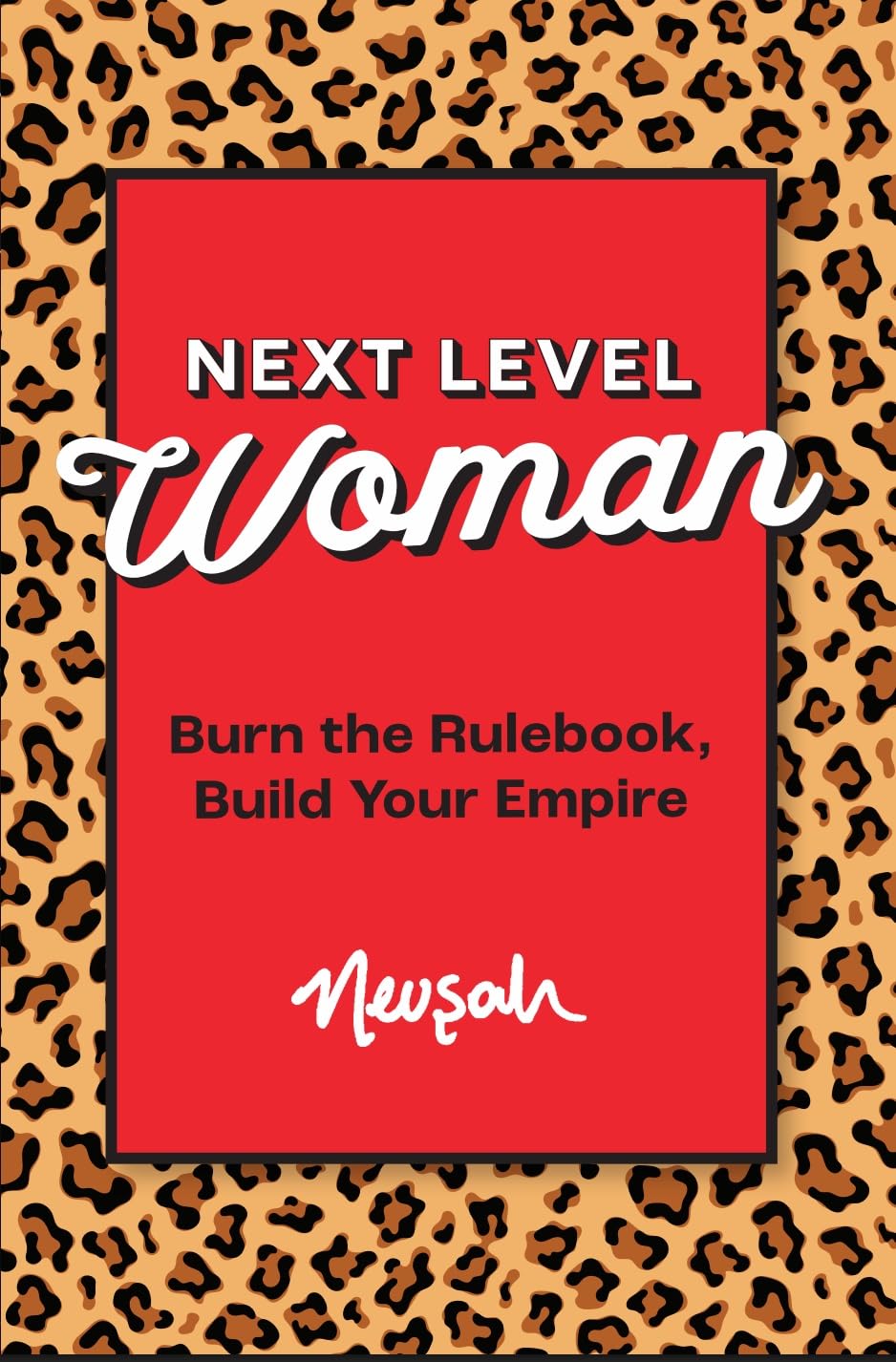 NEXT LEVEL WOMAN: Burn the Rulebook, Build Your Empire