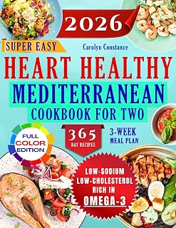 Heart-Healthy Mediterranean Cookbook for Two: A Refined Collection of Mouthwatering Recipes Designed to Support Balanced Cholesterol and Blood Pressure Levels