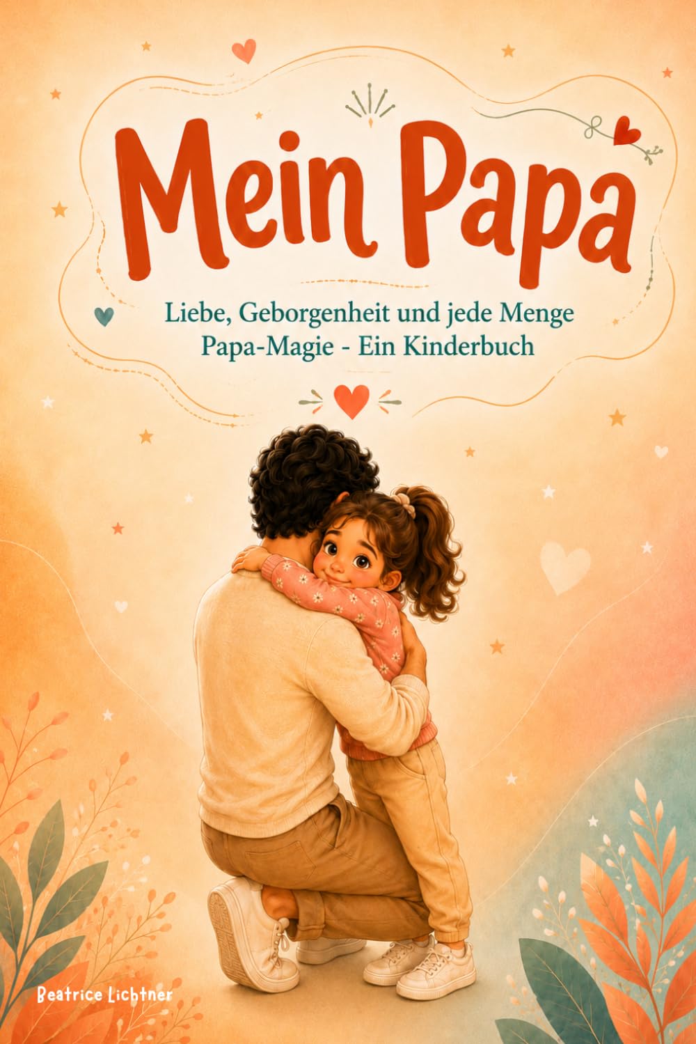 Mein Papa: Liebe, Geborgenheit und jede Menge Papa-Magie - Ein Kinderbuch