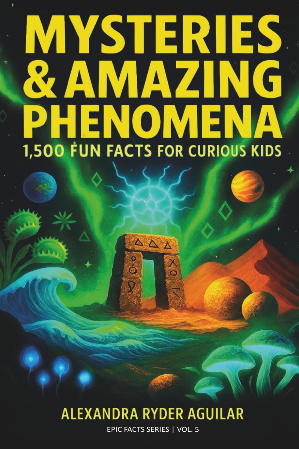 Mysteries & Amazing Phenomena: 1,500 Fun Facts for Curious Kids Ages 8–12: From Glowing Oceans to Ancient Codes — Discover the Weirdest Wonders on Earth and Beyond!