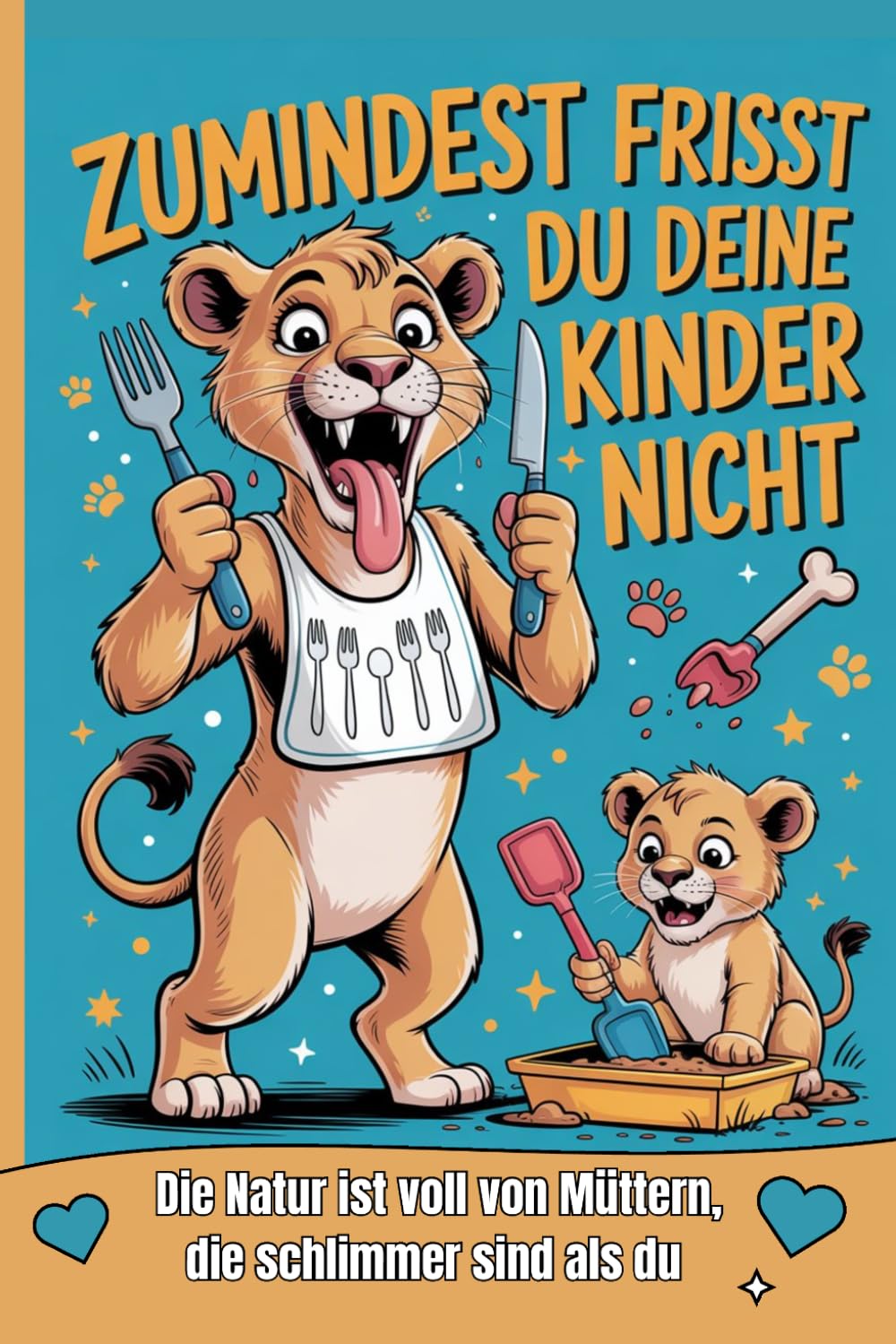 Zumindest frisst du deine Kinder nicht: Die Natur ist voll von Müttern, die schlimmer sind als du- Geschenk Mama, Geschenkbuch Frau, Witziges Buch Mütter