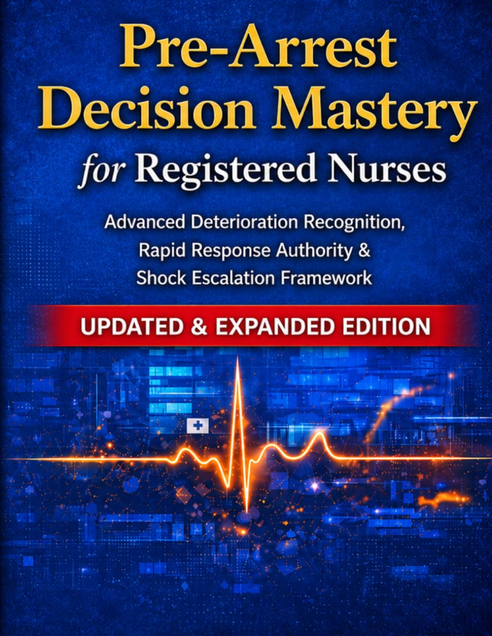 Pre-Arrest Decision Mastery for Registered Nurses: Advanced Deterioration Recognition, Rapid Response Authority & Shock Escalation Framework (Nursing Interview & Clinical Mastery Series)