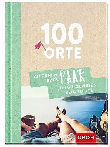 100 Orte, an denen jedes Paar einmal gewesen sein sollte: Erlebt gemeinsam Abenteuer | Das perfekte originelle Geschenk zum Valentinstag, Jahrestag oder Hochzeitstag