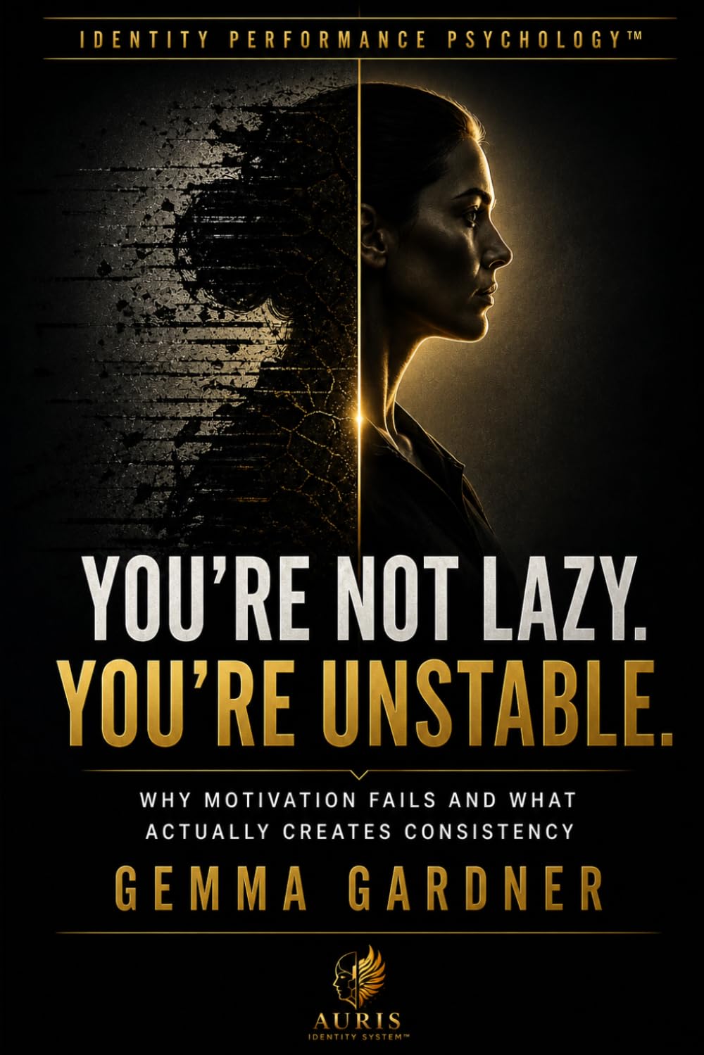 You’re Not Lazy. You’re Unstable.: Why You Feel Inconsistent, Lose Momentum, and Struggle to Stay Who You Know You Can Be: 1 (Identity Performance Psychology Series)