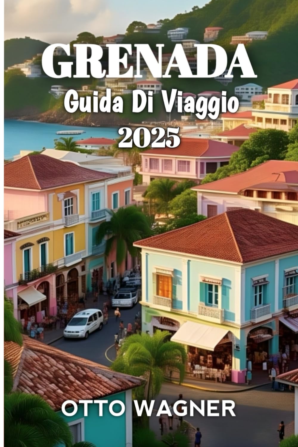 Grenada Guida Di Viaggio 2025 : Wagner, Otto: Amazon.com.au: Books