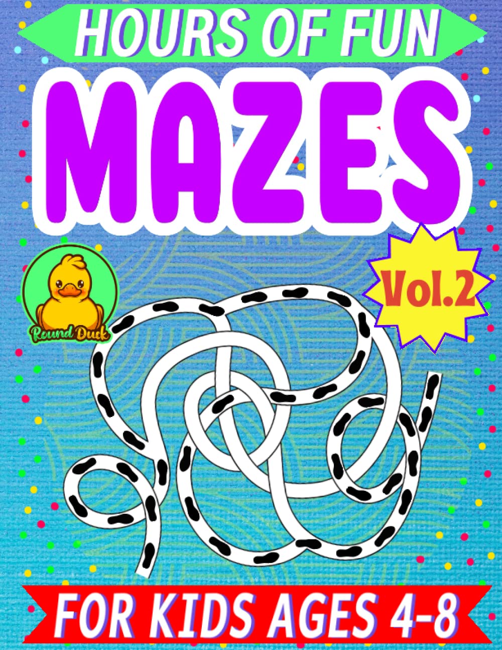 Hours of Fun Mazes for Kids 4-8 Vol-2 By Round Duck: More Than 100 Mazes Activity Book with Simple to Easy to Medium Puzzles.
