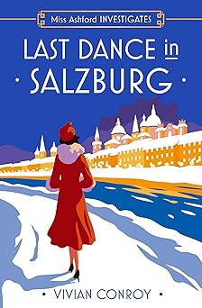 Last Dance in Salzburg: Don’t miss this unputdownable historical cozy mystery for 2025, perfect for fans of Agatha Christie and Miss Fisher! (Miss Ashford Investigates Book 4)