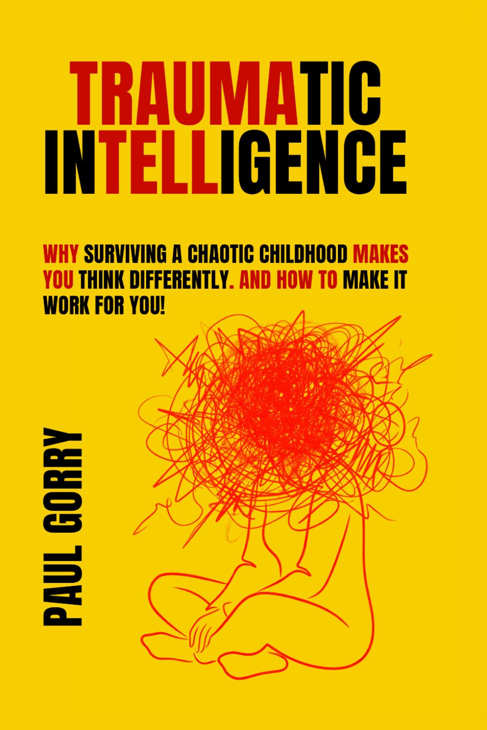 Traumatic Intelligence: Why surviving a chaotic childhood makes you think differently. And how to make it work for you!