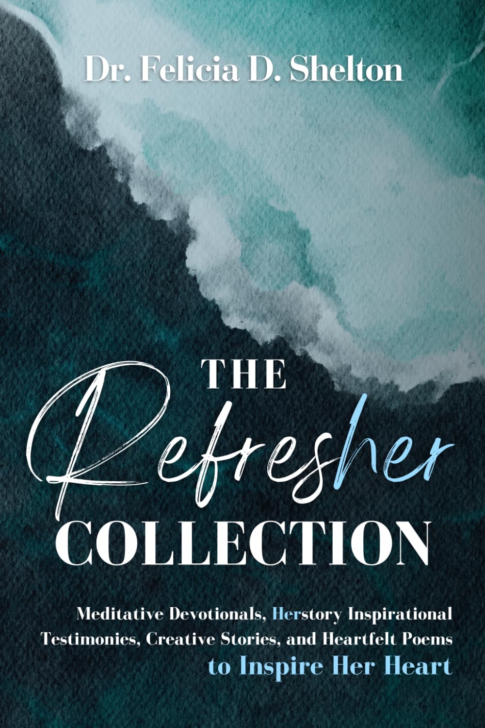 The RefresHer Collection: Meditative Devotionals, Herstory Inspirational Testimonies, Creative Stories, and Heartfelt Poems to Inspire Her Heart