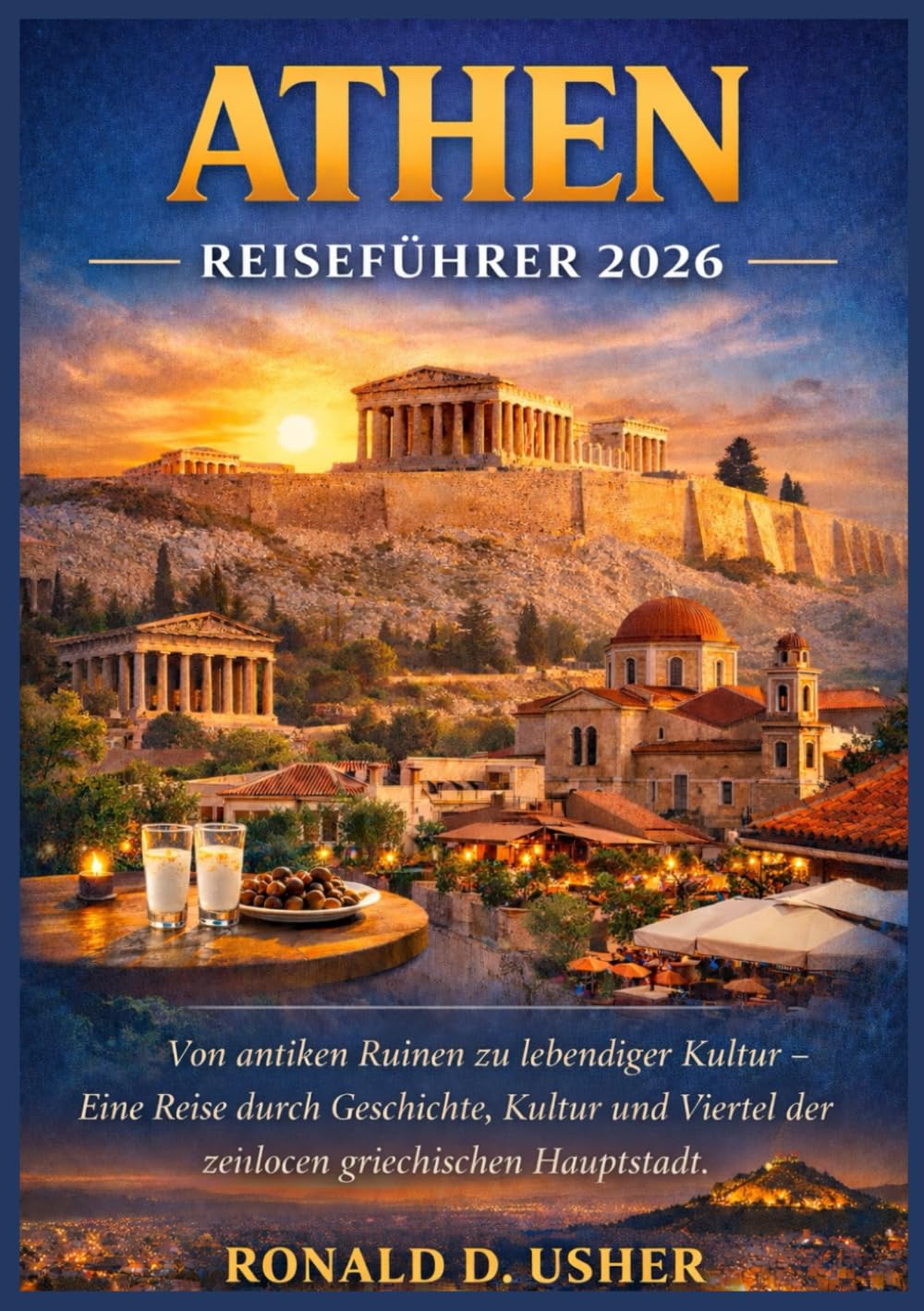 ATHEN REISEFÜHRER 2026: Von antiken Ruinen zu lebendiger Kultur – Eine Reise durch Geschichte, Kultur und Viertel der zeitlosen griechischen Hauptstadt
