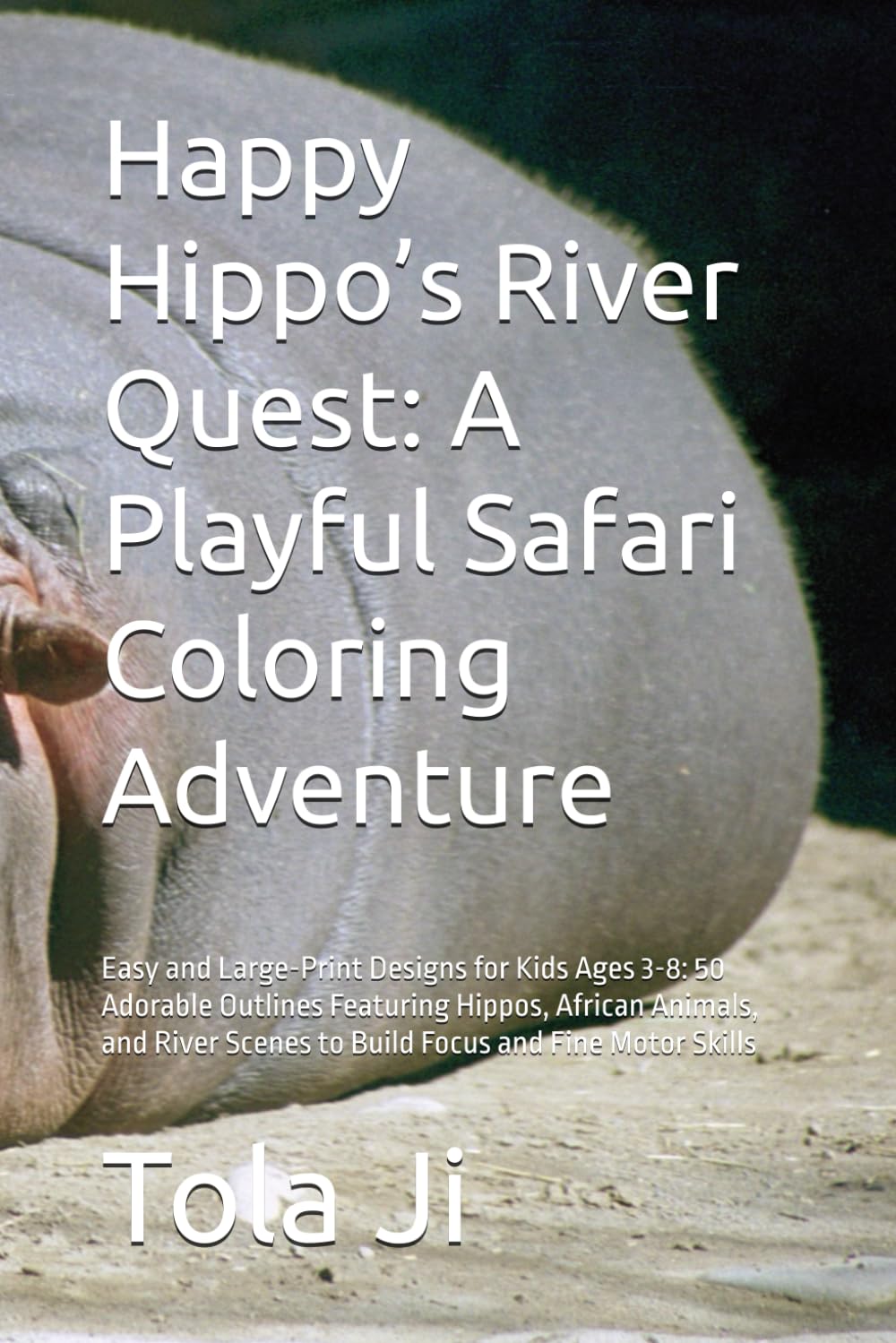 Happy Hippo’s River Quest: A Playful Safari Coloring Adventure: Easy and Large-Print Designs for Kids Ages 3-8: 50 Adorable Outlines Featuring Hippos, ... Scenes to Build Focus and Fine Motor Skills