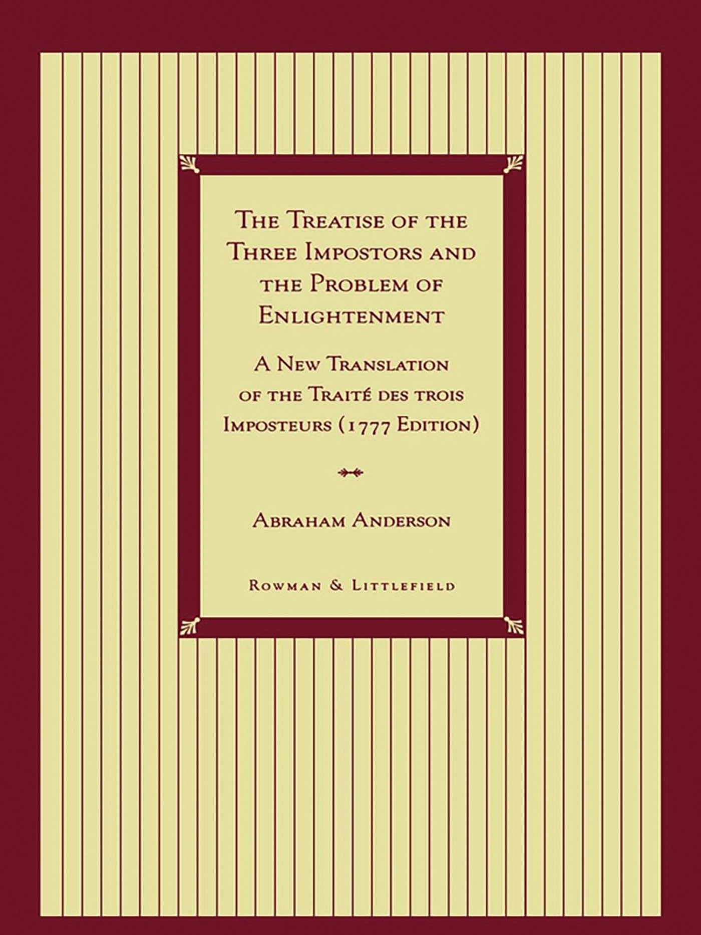 The Treatise of the Three Impostors and the Problem of Enlightenment: A New Translation of the Traite Des Trois Imposteurs with Three Essays in Commentary