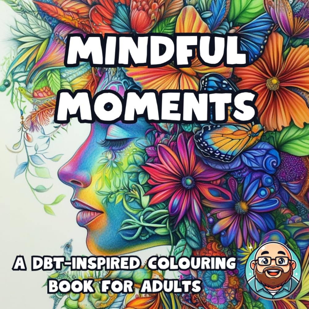 Mindful Moments Colouring Book: 50 fun DBT-inspired colouring pages (Mindful Moments - DBT inspired colouring books for adults)