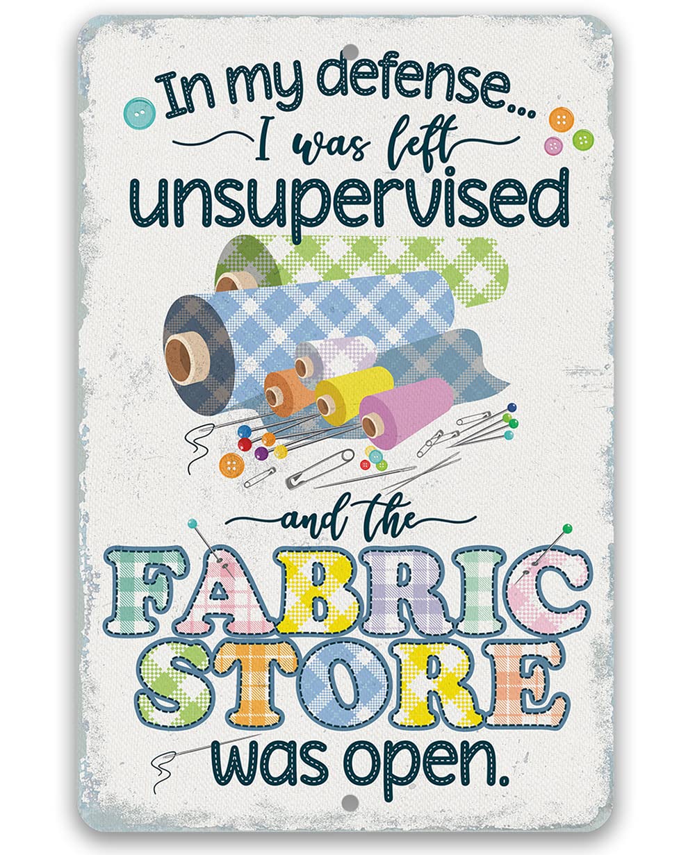 Metal Sign - In My Defense, I Was Left Unsupervised and The Fabric Store Was Open - Durable Metal Sign - Use Indoor/Outdoor-Craft Room Decor and Gift for Quilters & Seamstresses Under $20 (8" x 12")