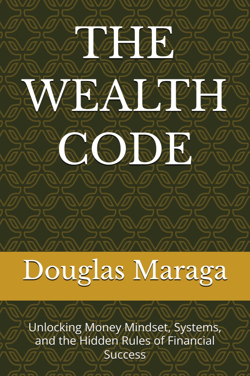 THE WEALTH CODE: Unlocking Money Mindset, Systems, and the Hidden Rules of Financial Success