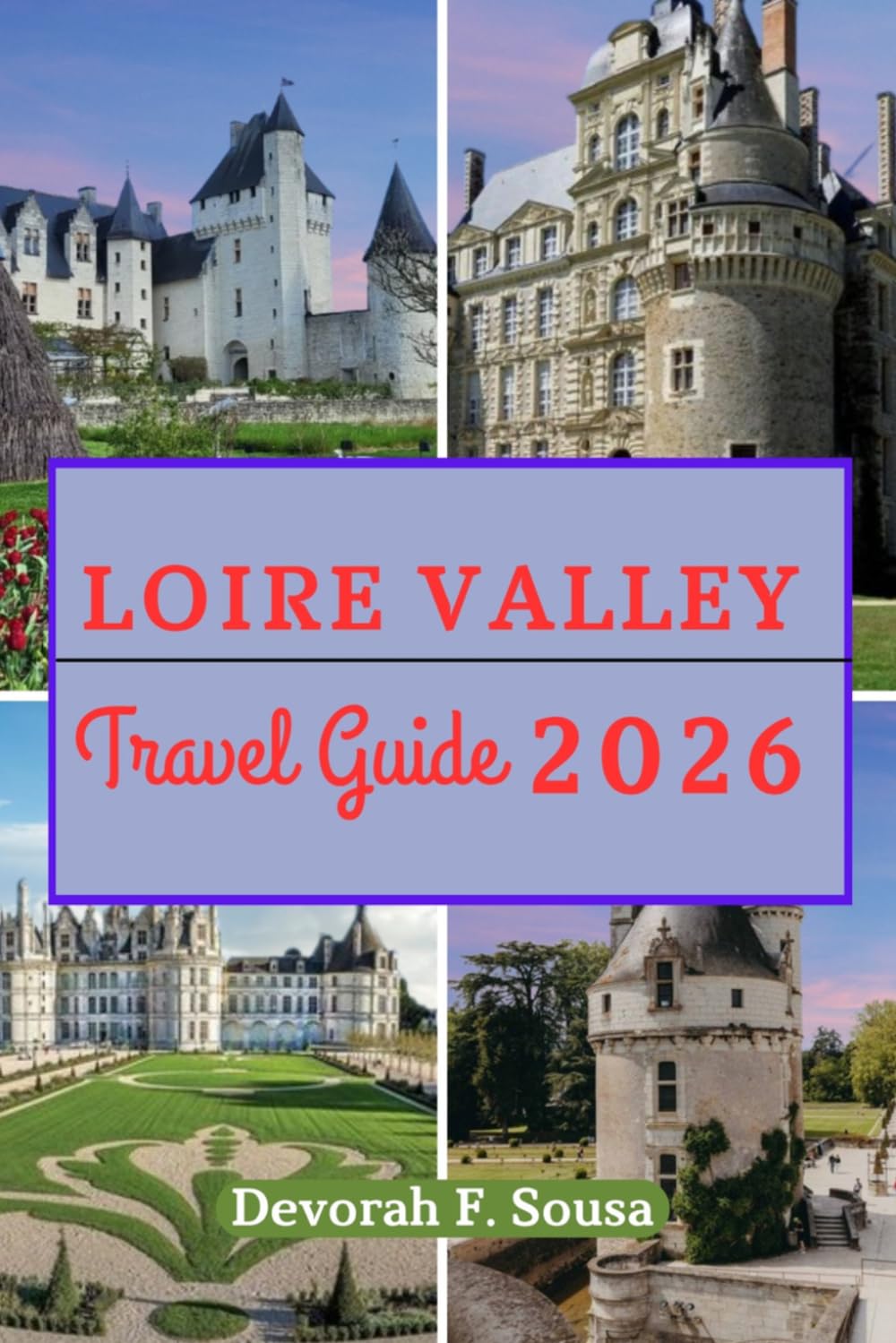Loire Valley Travel Guide 2026: Discover Châteaux, Wine Regions, Cycling Routes and Day-by-Day Plans