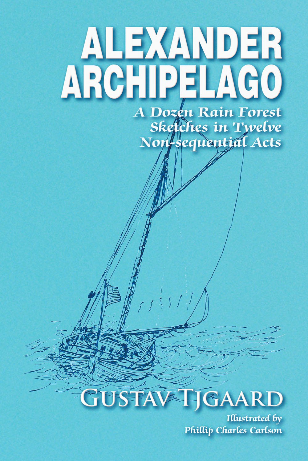 Alexander Archipelago: A Dozen Alexander Rain Forest Stories in Twelve Non-sequential Acts