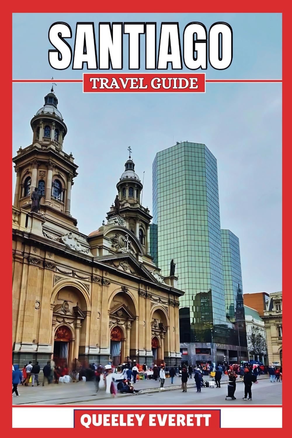 SANTIAGO TRAVEL GUIDE 2025: EXPLORE THE HEART OF CHILE WITH ESSENTIAL TIPS AND LOCAL INSIGHTS. (ADVENTURE COMPANION)
