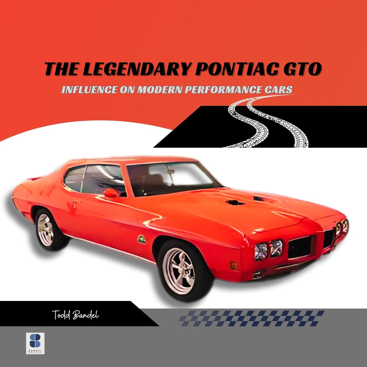 The Legendary Pontiac GTO: Influence on Modern Performance Cars (Pontiac Chronicles: A Legacy of Iconic Cars Book 2)      Kindle Edition