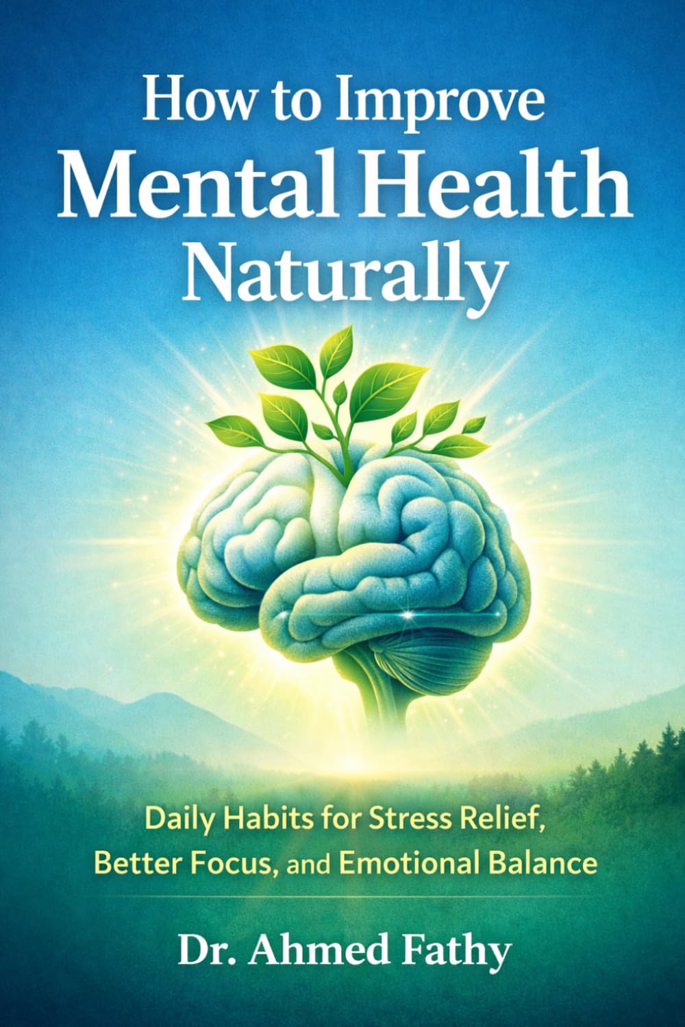 How to Improve Mental Health Naturally: Daily Habits for Stress Relief, Better Focus, and Emotional Balance (Mind Mastery Series)