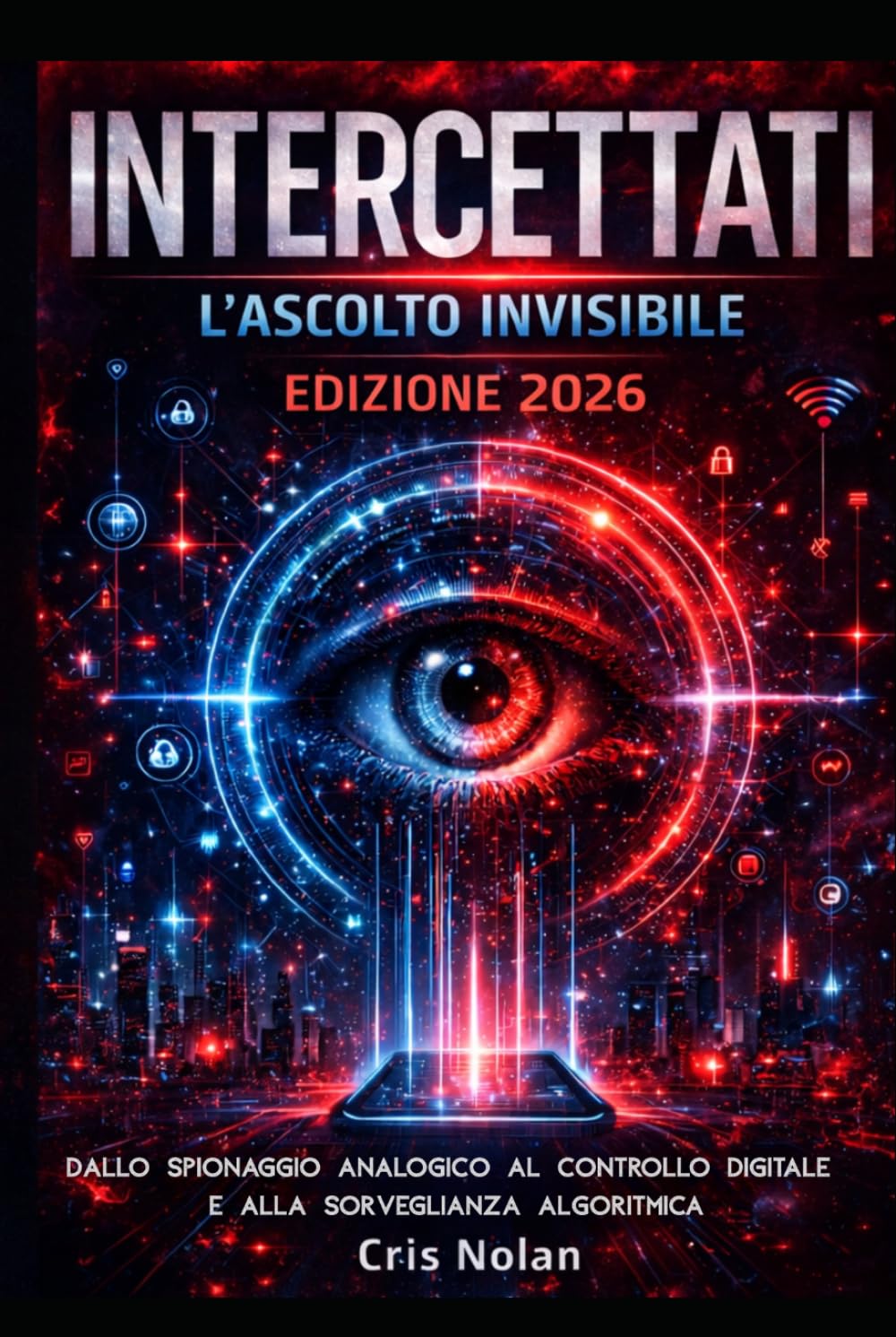 INTERCETTATI L'ASCOLTO INVISIBILE: Dallo Spionaggio Analogico al Controllo Digitale e alla Sorveglianza Algoritmica