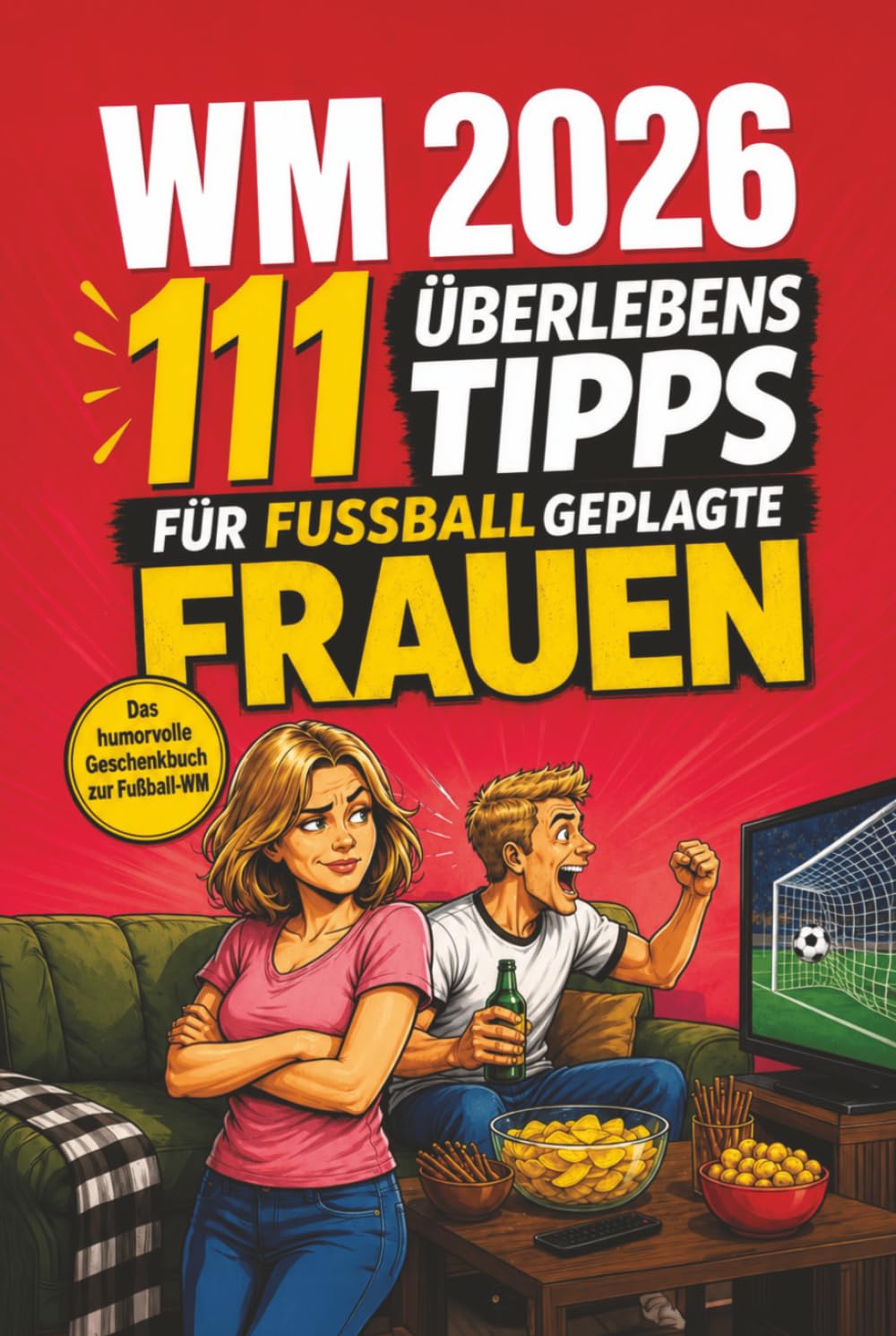 WM 2026 - 111 Überlebens Tipps für fußballgeplagte Frauen: 111 humorvolle Tipps & Strategien – Das lustige Geschenkbuch für Frauen, Freundinnen und Ehefrauen zur Fußball Weltmeisterschaft