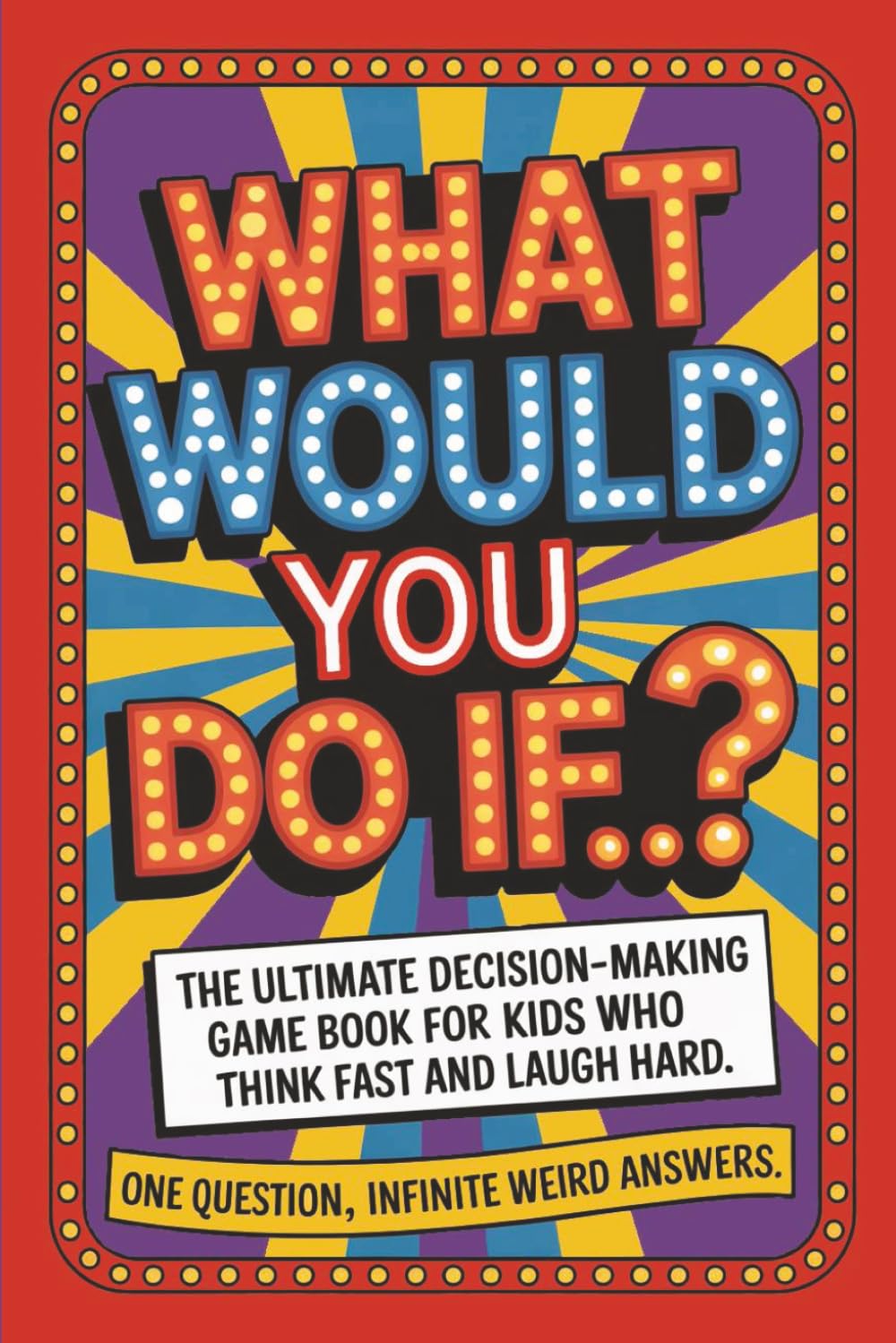 What Would You Do If...?: The Ultimate Decision-Making Game Book For Kids Who Think Fast And Laugh Hard