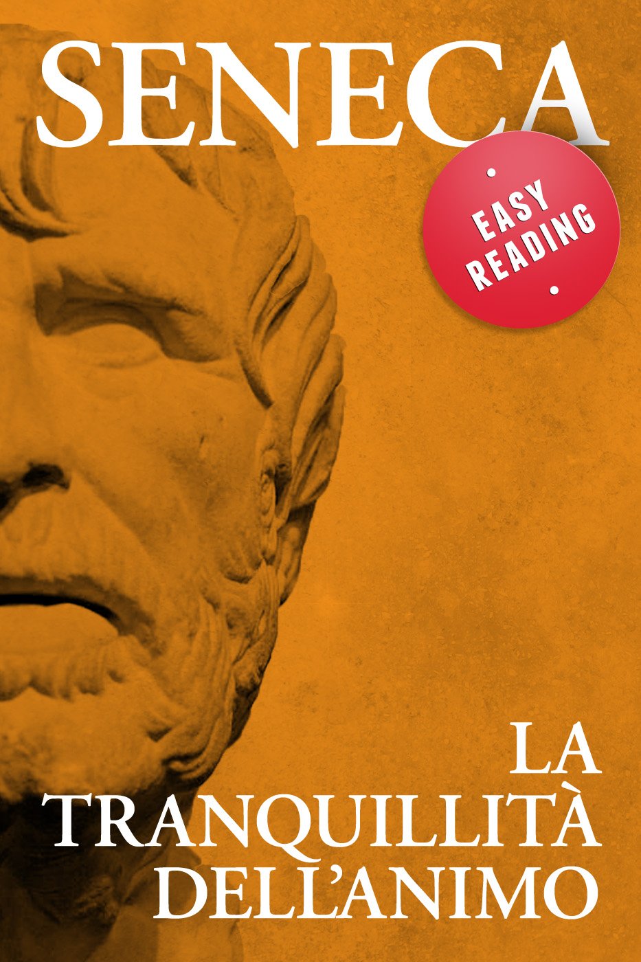 La tranquillità dell'animo (EASY READING.I grandi classici della filosofia, rivisitati, per una più semplice interpretazione) (Italian Edition)